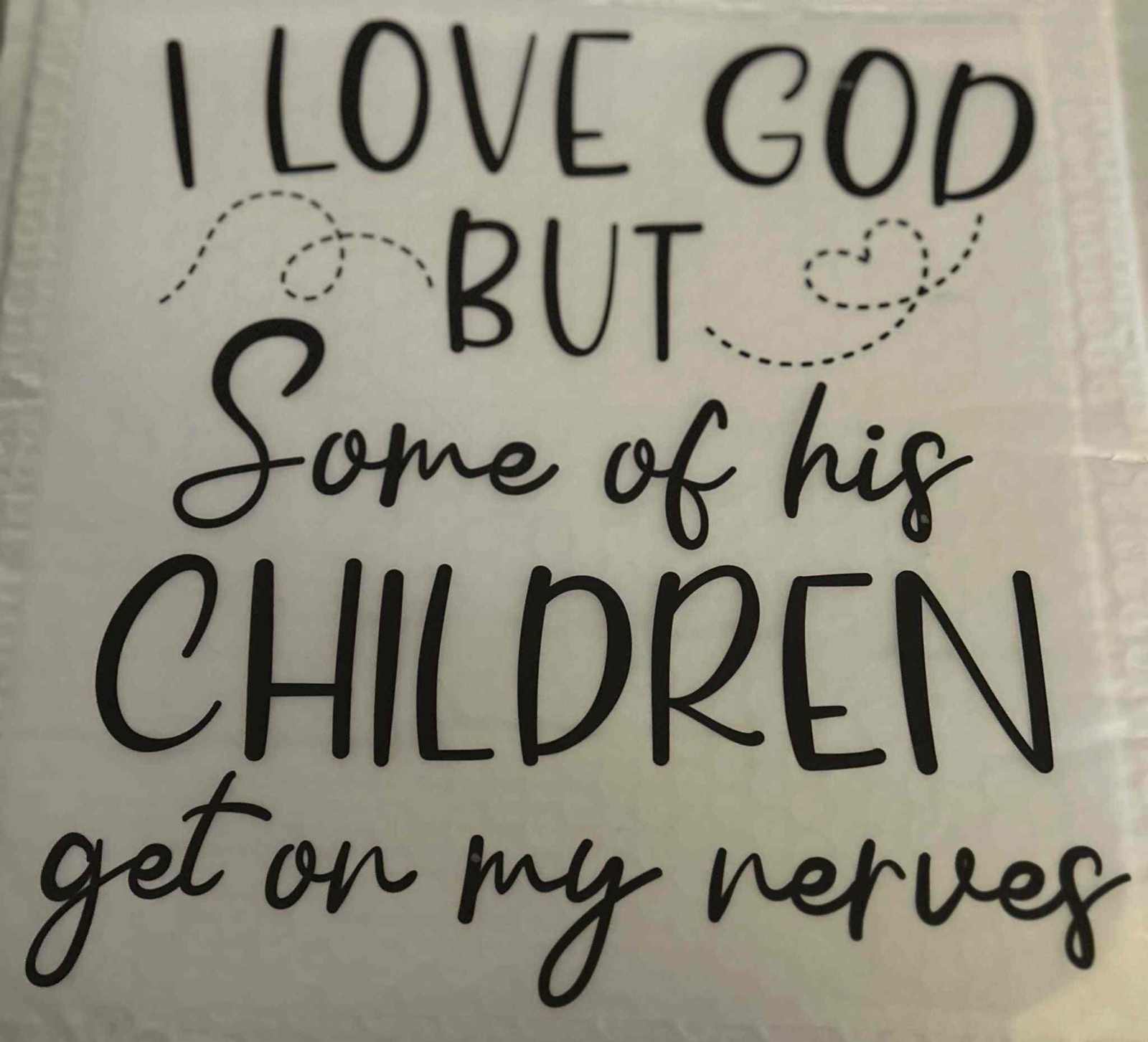 Saying Design with the quote &quot;I love God but some of his children get on my nerves&quot; in black text on a white background. cute quote designs