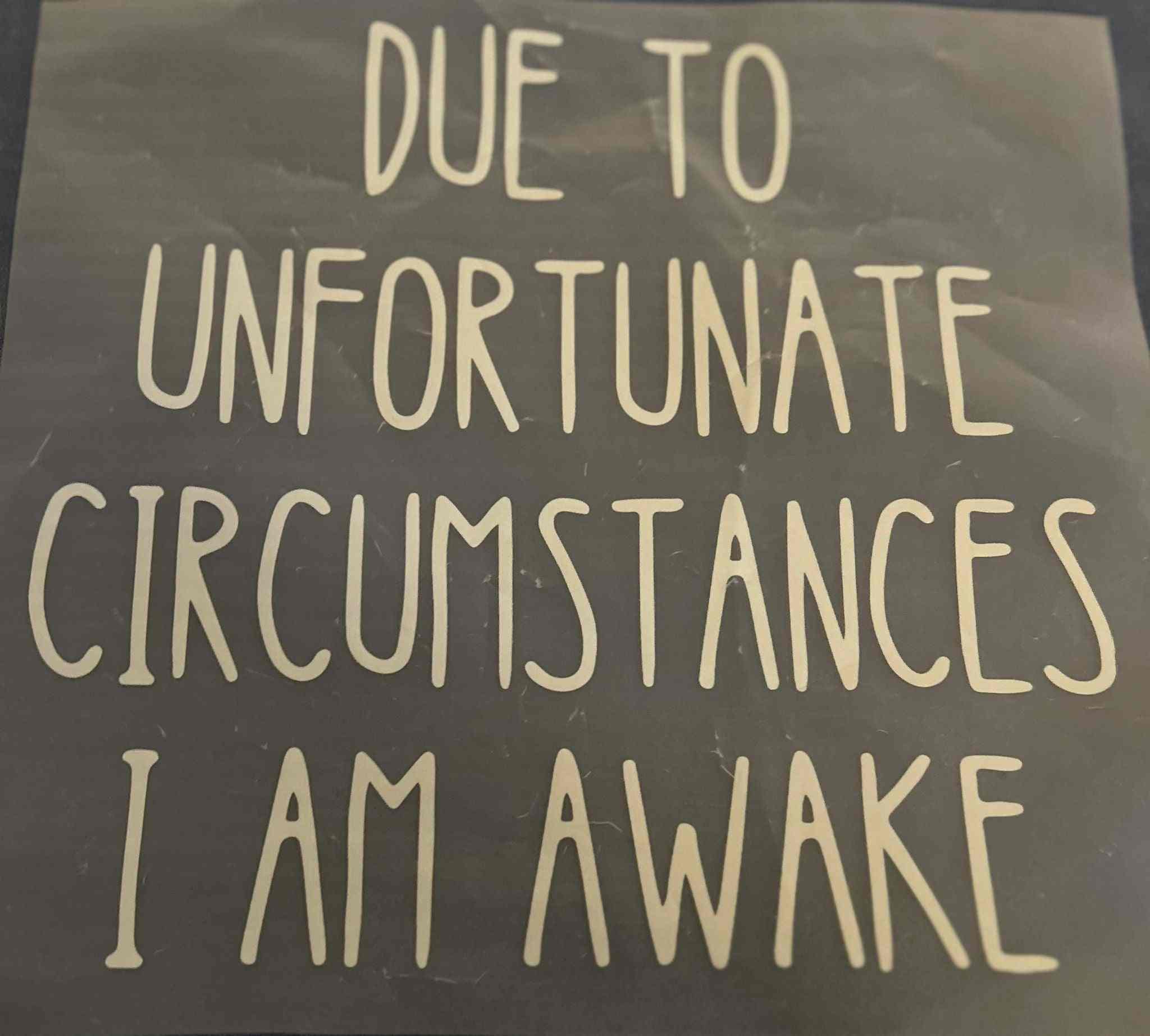 Sayings Design decal with &quot;Due to unfortunate circumstances I am awake&quot; text. cute quote designs